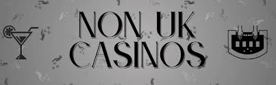 The Rise of Non-UK Casino Sites A Comprehensive Guide