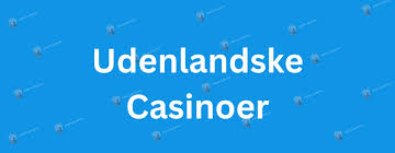 Udenlandske Casino Sider En Guide til Din Spilleoplevelse